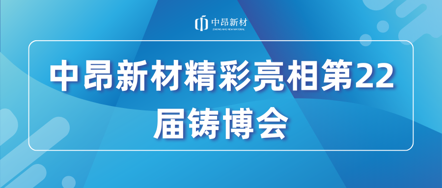 中昂新材精彩亮相第22屆中國(guó)國(guó)際鑄造博覽會(huì)